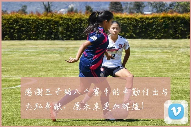 感谢王子铭八个赛季的辛勤付出与无私奉献，愿未来更加辉煌！
