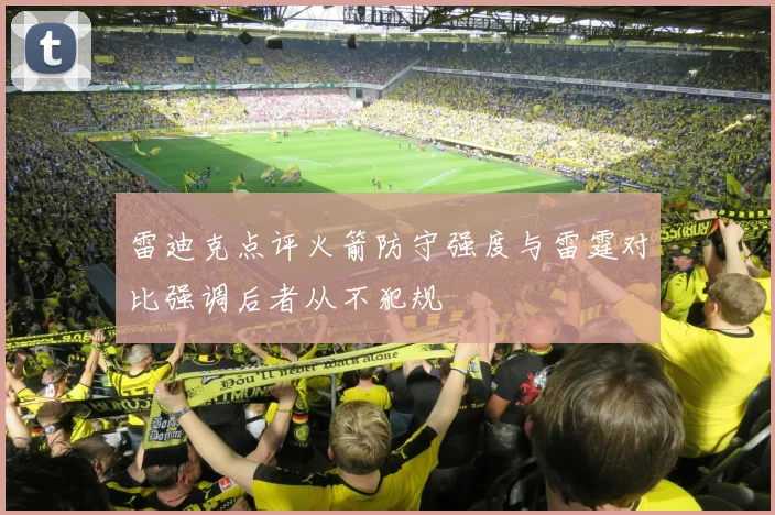 雷迪克点评火箭防守强度与雷霆对比强调后者从不犯规
